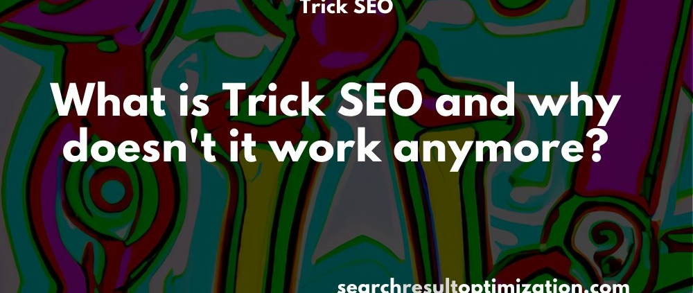 What is Trick SEO and why doesn't it work anymore?