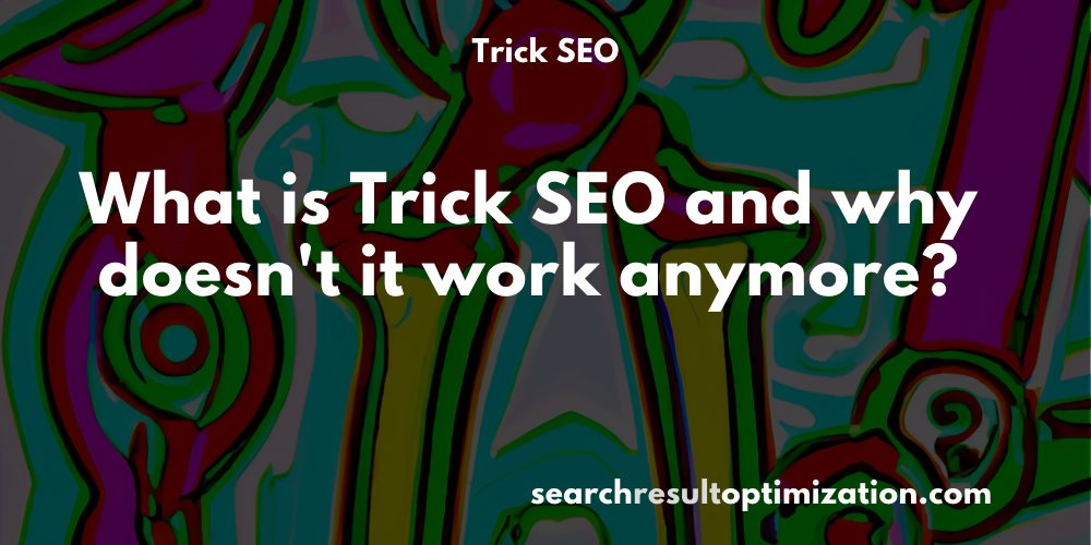 What is Trick SEO and why doesn't it work anymore?